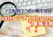 “これ何?”が一瞬で分かる!Googleレンズ×Chromeの最強活用術