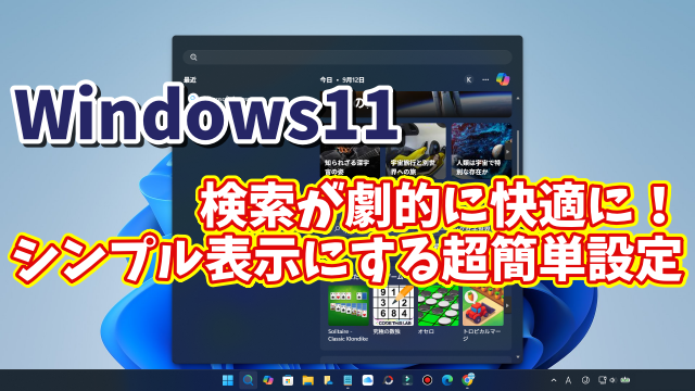 Windows11に切り替えたら最初に設定しておきたい初期設定【19】検索が劇的に快適に！シンプル表示にする超簡単設定