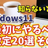 知らないと損！Windows11で最初にやるべき設定20選 その１【まとめ動画】