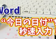 毎回手入力してない?Wordで今日の日付を一発入力する時短ワザ!
