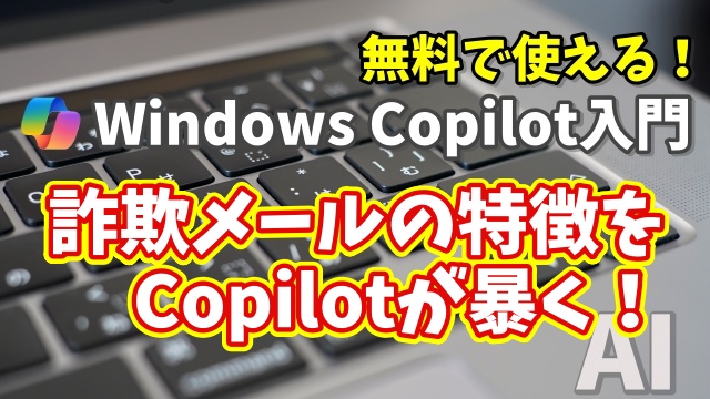 Windows Copilot超入門【49】Copilotが怪しいメールを判定！詐欺メールの特徴とは？