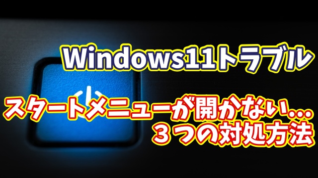 Windows11でスタートメニューが開かない！電源が落とせない時の“３つの対処法”