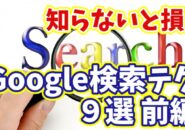 知らないと損！目的の情報が一瞬で見つかるGoogle検索テクニック９選 前編【まとめ動画】