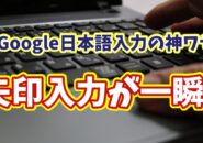 【知らなきゃ損】Google日本語入力で上下左右の矢印を一瞬入力！超便利ワザを解説