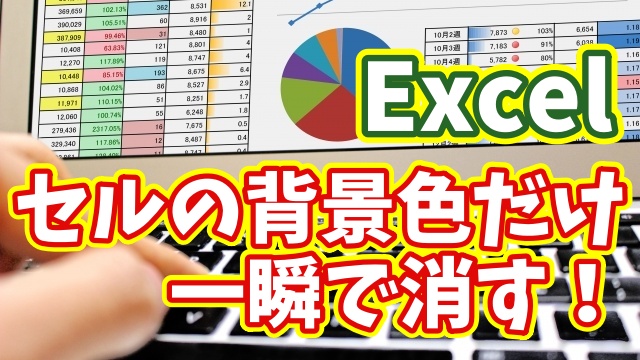 Excelでセルの背景色だけを一瞬で削除！作業効率が爆上がりする便利ワザ