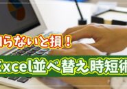 【Excel時短術】並べ替えが一瞬で終わる!知らないと損する便利ワザ