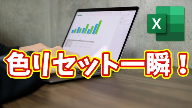 Excelの色リセットが秒で完了！知らないと損する裏ワザ