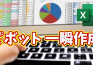 Excelピボットテーブルを一瞬で作成！知らないと損する時短テク