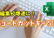 Excel初心者必見！表編集が爆速になるショートカットキー５選