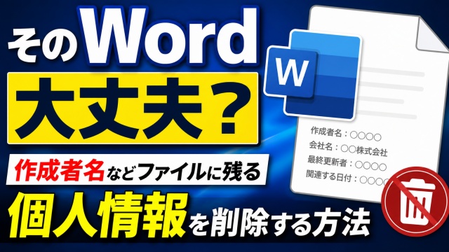 そのWord大丈夫？作成者名などファイルに残る個人情報を削除する方法