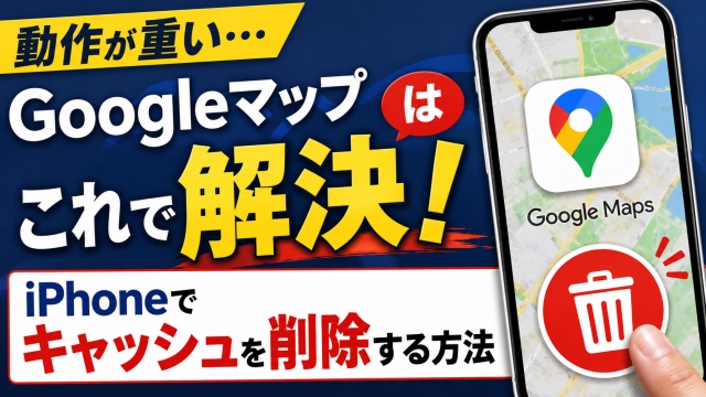 Googleマップが重い時はこれ！iPhoneでキャッシュを削除する方法
